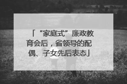 “家庭式”廉政教育会后，省领导的配偶、子女先后表态