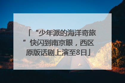 “少年派的海洋奇旅”快闪到南京眼，西区原版话剧上演至8日