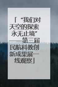 “我们对天空的探索永无止境”——第三届民航科教创新成果展一线观察