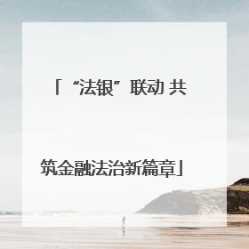 “法银”联动 共筑金融法治新篇章