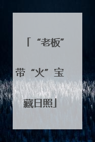 “老板”带“火”宝藏日照