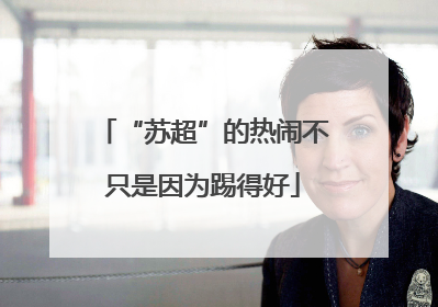 “苏超”的热闹不只是因为踢得好