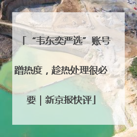 “韦东奕严选”账号蹭热度，趁热处理很必要｜新京报快评