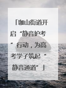 珈山街道开启“静音护考”行动，为高考学子筑起“静音通道”