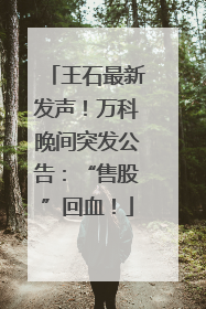 王石最新发声！万科晚间突发公告：“售股”回血！