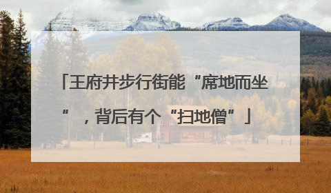 王府井步行街能“席地而坐”，背后有个“扫地僧”