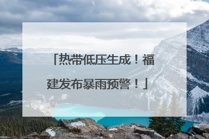 热带低压生成！福建发布暴雨预警！