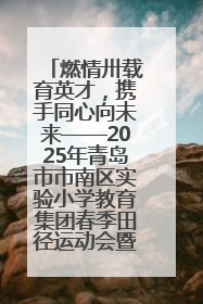 燃情卅载育英才，携手同心向未来——2025年青岛市市南区实验小学教育集团春季田径运动会暨两校区同迎建校30周年活动