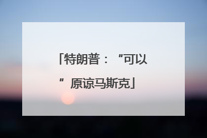 特朗普：“可以”原谅马斯克