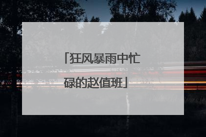 狂风暴雨中忙碌的赵值班