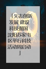 矢志创新发展 建设科技强国 沈阳苏家屯区举行科技活动周启动