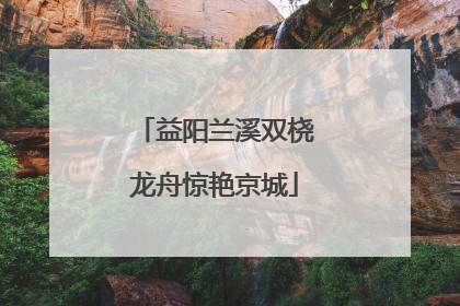 益阳兰溪双桡龙舟惊艳京城