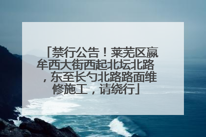 禁行公告！莱芜区嬴牟西大街西起北坛北路，东至长勺北路路面维修施工，请绕行