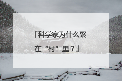 科学家为什么聚在“村”里？