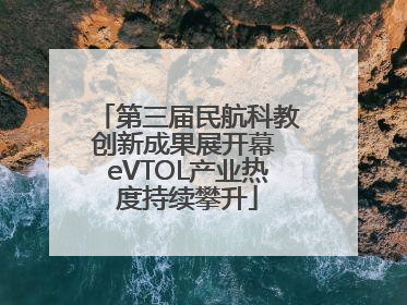 第三届民航科教创新成果展开幕 eVTOL产业热度持续攀升