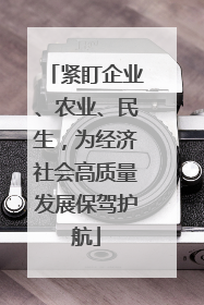 紧盯企业、农业、民生，为经济社会高质量发展保驾护航