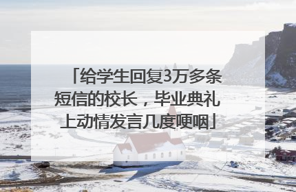 给学生回复3万多条短信的校长，毕业典礼上动情发言几度哽咽