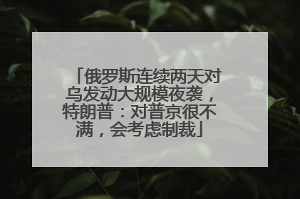 俄罗斯连续两天对乌发动大规模夜袭，特朗普：对普京很不满，会考虑制裁