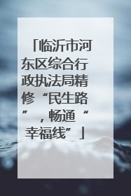临沂市河东区综合行政执法局精修“民生路”，畅通“幸福线”