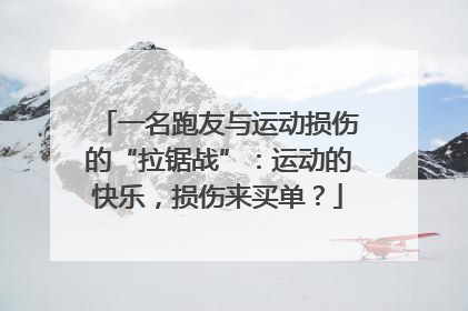 一名跑友与运动损伤的“拉锯战”：运动的快乐，损伤来买单？