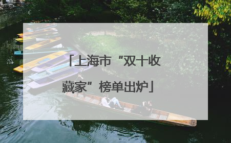 上海市“双十收藏家”榜单出炉