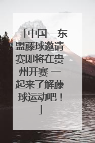 中国—东盟藤球邀请赛即将在贵州开赛 一起来了解藤球运动吧！