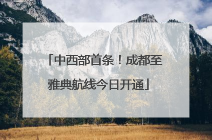 中西部首条！成都至雅典航线今日开通