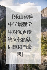 乐山实验中学增强学生对优秀传统文化的认同感和自豪感