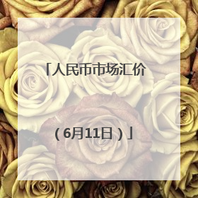 人民币市场汇价（6月11日）