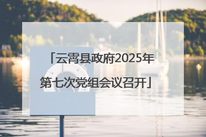 云霄县政府2025年第七次党组会议召开