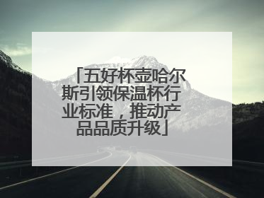 五好杯壶哈尔斯引领保温杯行业标准，推动产品品质升级