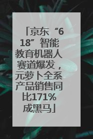 京东“618”智能教育机器人赛道爆发，元萝卜全系产品销售同比171%成黑马