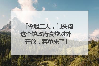 今起三天，门头沟这个镇政府食堂对外开放，菜单来了