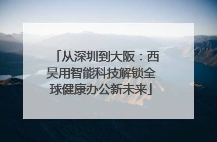从深圳到大阪：西昊用智能科技解锁全球健康办公新未来