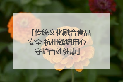 传统文化融合食品安全 杭州钱塘用心守护百姓健康