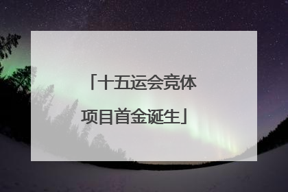 十五运会竞体项目首金诞生