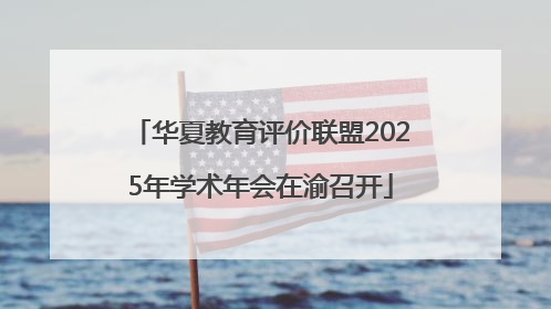 华夏教育评价联盟2025年学术年会在渝召开