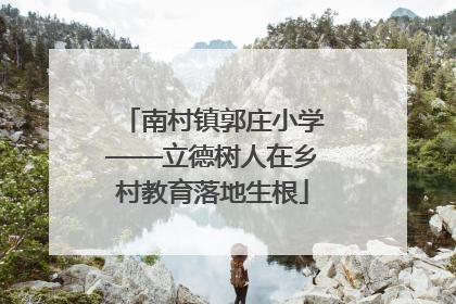 南村镇郭庄小学——立德树人在乡村教育落地生根