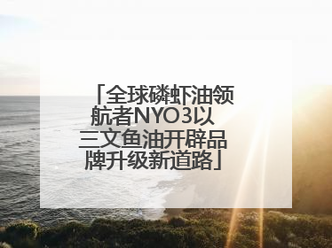 全球磷虾油领航者NYO3以三文鱼油开辟品牌升级新道路