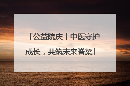 公益院庆丨中医守护成长，共筑未来脊梁