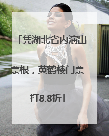 凭湖北省内演出票根，黄鹤楼门票打8.8折