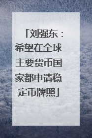 刘强东：希望在全球主要货币国家都申请稳定币牌照