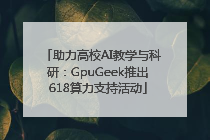 助力高校AI教学与科研：GpuGeek推出618算力支持活动