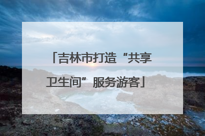 吉林市打造“共享卫生间”服务游客