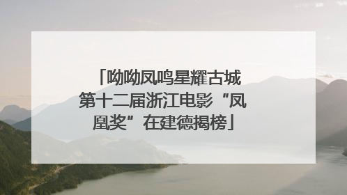 呦呦凤鸣星耀古城 第十二届浙江电影“凤凰奖”在建德揭榜