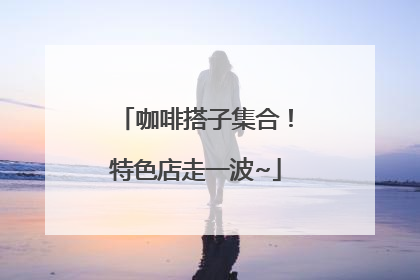 咖啡搭子集合！特色店走一波~