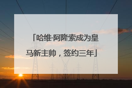 哈维·阿隆索成为皇马新主帅，签约三年