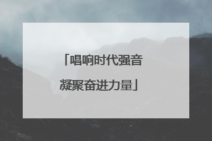 唱响时代强音 凝聚奋进力量
