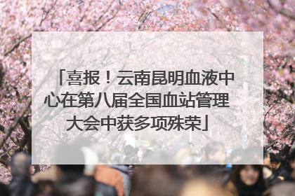 喜报！云南昆明血液中心在第八届全国血站管理大会中获多项殊荣