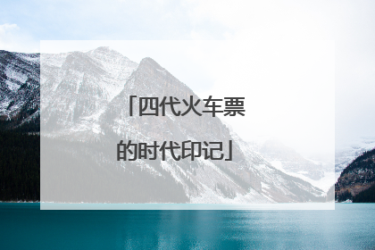四代火车票的时代印记